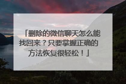 删除的微信聊天怎么能找回来？只要掌握正确的方法恢复很轻松！
