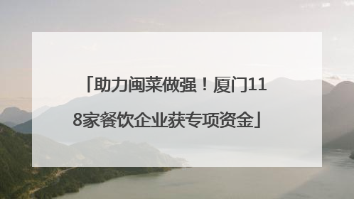 助力闽菜做强！厦门118家餐饮企业获专项资金