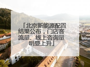 北京新能源配置结果公布，门店客流量、线上咨询量明显上升