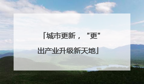 城市更新，“更”出产业升级新天地