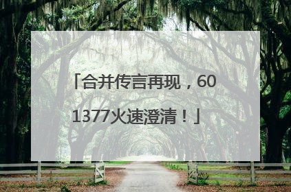 合并传言再现，601377火速澄清！
