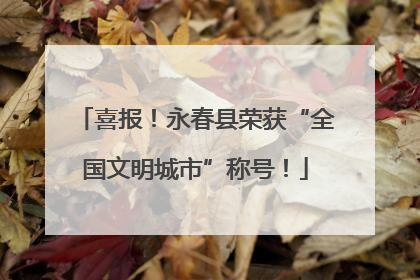 喜报！永春县荣获“全国文明城市”称号！