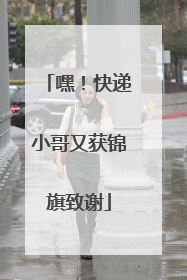 嘿！快递小哥又获锦旗致谢