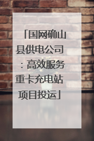 国网确山县供电公司：高效服务重卡充电站项目投运