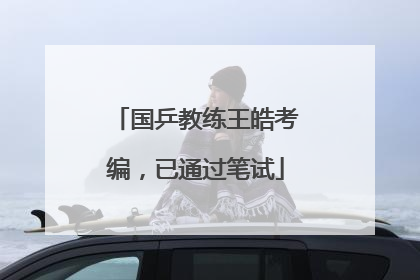 国乒教练王皓考编，已通过笔试