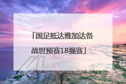 国足抵达雅加达备战世预赛18强赛