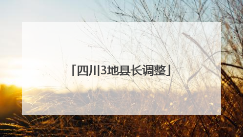 四川3地县长调整