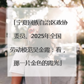 宁夏回族自治区政协委员、2025年全国劳动模范吴金霞：看，那一片金色的霞光