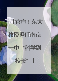 官宣！东大教授担任南京一中“科学副校长”