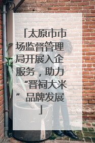 太原市市场监督管理局开展入企服务，助力“晋祠大米”品牌发展
