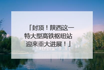 封顶！陕西这一特大型高铁枢纽站迎来重大进展！