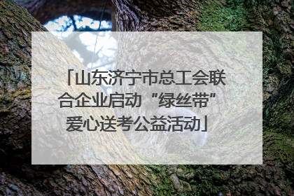 山东济宁市总工会联合企业启动“绿丝带”爱心送考公益活动