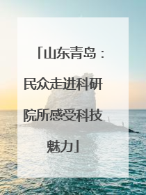 山东青岛：民众走进科研院所感受科技魅力