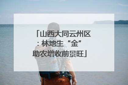 山西大同云州区：林地生“金” 助农增收前景旺