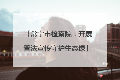 常宁市检察院：开展普法宣传守护生态绿