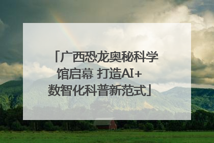 广西恐龙奥秘科学馆启幕 打造AI+数智化科普新范式