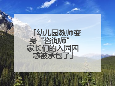 幼儿园教师变身“咨询师” 家长们的入园困惑被承包了
