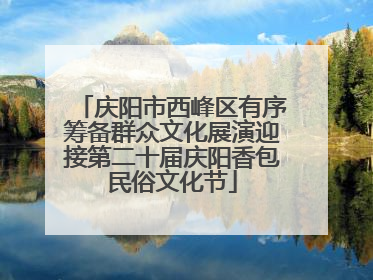 庆阳市西峰区有序筹备群众文化展演迎接第二十届庆阳香包民俗文化节