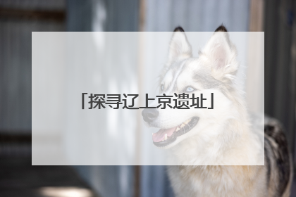 探寻辽上京遗址