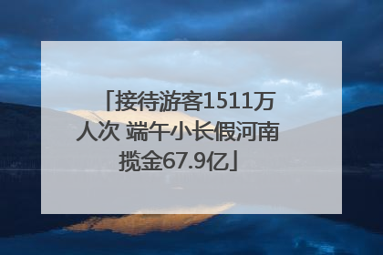 接待游客1511万人次 端午小长假河南揽金67.9亿