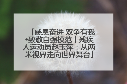 感恩奋进 双争有我•致敬自强模范丨残疾人运动员赵玉萍：从两米视界走向世界舞台