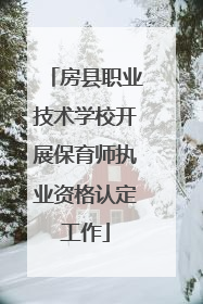 房县职业技术学校开展保育师执业资格认定工作