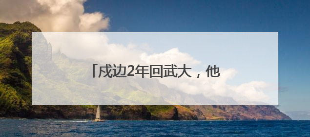 戍边2年回武大，他将热血进行到底！