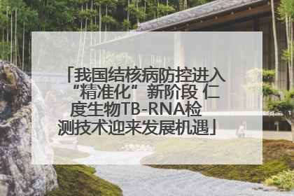 我国结核病防控进入“精准化”新阶段 仁度生物TB-RNA检测技术迎来发展机遇