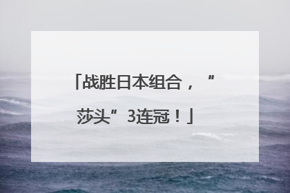 战胜日本组合，“莎头”3连冠！