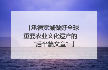 承德宽城做好全球重要农业文化遗产的“后半篇文章”