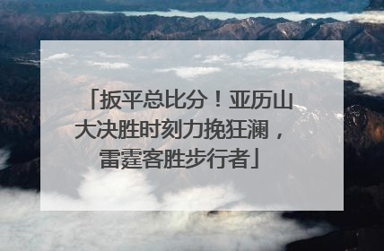扳平总比分！亚历山大决胜时刻力挽狂澜，雷霆客胜步行者