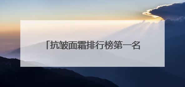 抗皱面霜排行榜第一名，推荐抗皱面霜十大排行榜，抗老尽头尽是国货