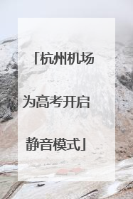 杭州机场为高考开启静音模式
