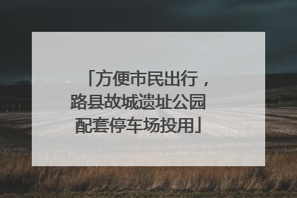 方便市民出行，路县故城遗址公园配套停车场投用