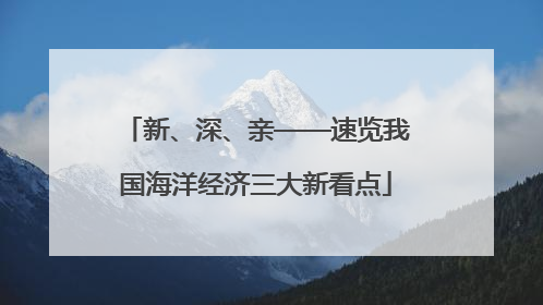 新、深、亲——速览我国海洋经济三大新看点