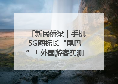 新民侨梁｜手机5G图标长“尾巴”！外国游客实测网速后惊呼……