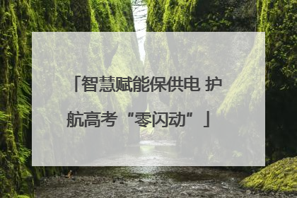 智慧赋能保供电 护航高考“零闪动”