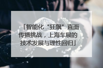 智能化“狂飙”直面传播挑战，上海车展的技术发展与理性回归