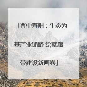晋中寿阳：生态为基产业铺路 绘就廊带建设新画卷