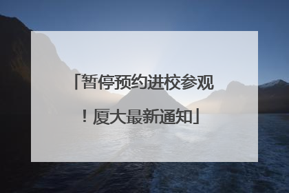 暂停预约进校参观！厦大最新通知