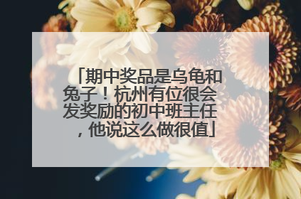 期中奖品是乌龟和兔子！杭州有位很会发奖励的初中班主任，他说这么做很值