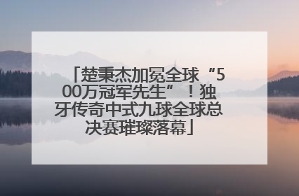 楚秉杰加冕全球“500万冠军先生”！独牙传奇中式九球全球总决赛璀璨落幕