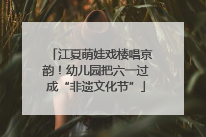 江夏萌娃戏楼唱京韵！幼儿园把六一过成“非遗文化节”
