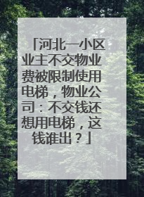 河北一小区业主不交物业费被限制使用电梯，物业公司：不交钱还想用电梯，这钱谁出？