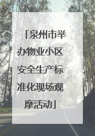 泉州市举办物业小区安全生产标准化现场观摩活动