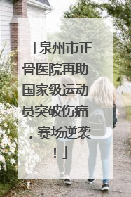 泉州市正骨医院再助国家级运动员突破伤痛，赛场逆袭！
