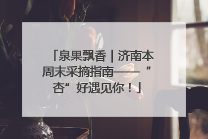 泉果飘香｜济南本周末采摘指南——“杏”好遇见你！