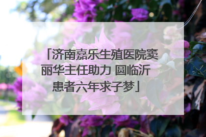 济南嘉乐生殖医院窦丽华主任助力 圆临沂患者六年求子梦