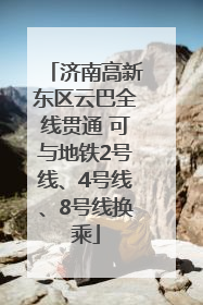 济南高新东区云巴全线贯通 可与地铁2号线、4号线、8号线换乘