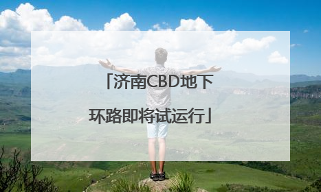 济南CBD地下环路即将试运行